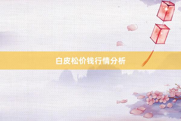 白皮松价钱行情分析