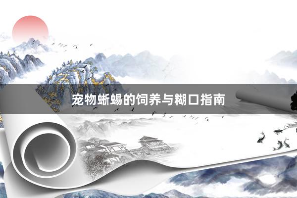宠物蜥蜴的饲养与糊口指南